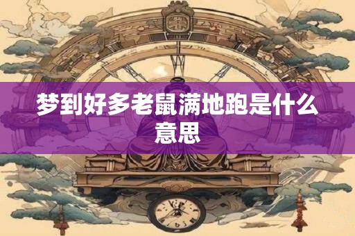 梦到好多老鼠满地跑是什么意思