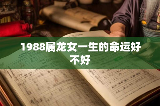 1988属龙女一生的命运好不好