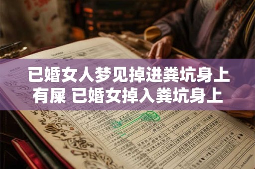 已婚女人梦见掉进粪坑身上有屎 已婚女掉入粪坑身上有屎预示什么