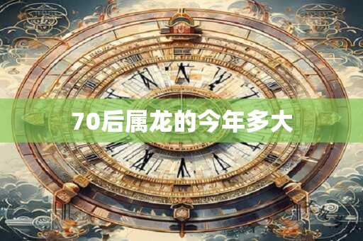 70后属龙的今年多大