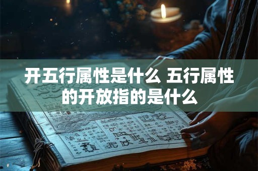 开五行属性是什么 五行属性的开放指的是什么