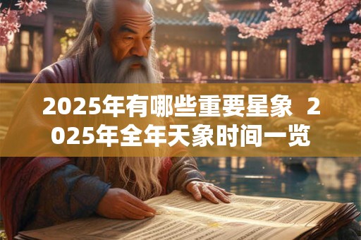2025年有哪些重要星象  2025年全年天象时间一览