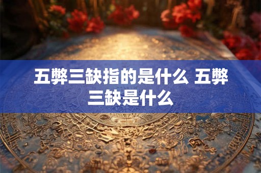 五弊三缺指的是什么 五弊三缺是什么