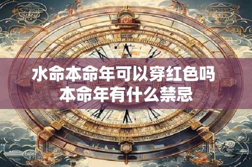 水命本命年可以穿红色吗 本命年有什么禁忌
