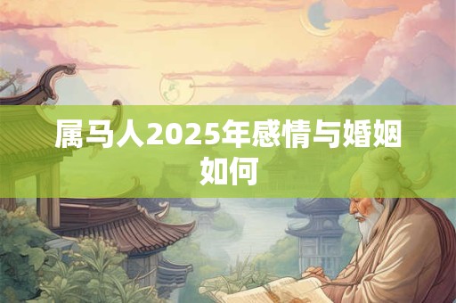 属马人2025年感情与婚姻如何