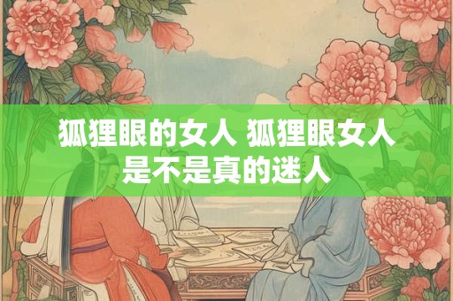 狐狸眼的女人 狐狸眼女人是不是真的迷人