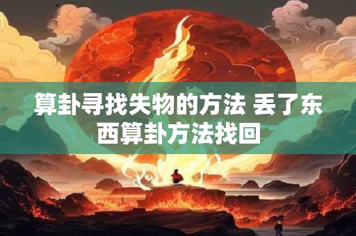 算卦寻找失物的方法 丢了东西算卦方法找回