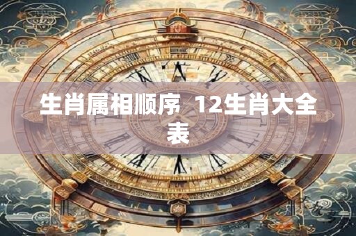 生肖属相顺序  12生肖大全表