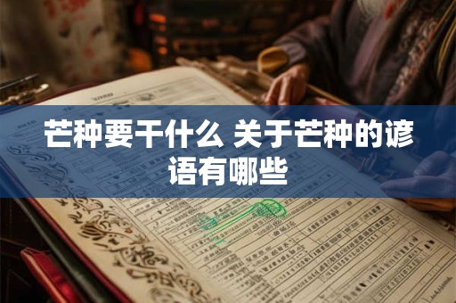 芒种要干什么 关于芒种的谚语有哪些