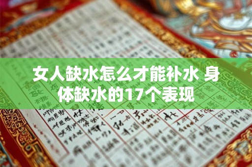 女人缺水怎么才能补水 身体缺水的17个表现