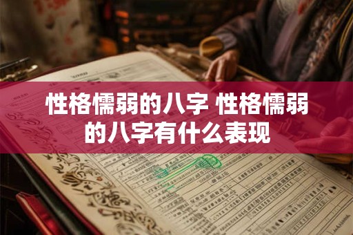 性格懦弱的八字 性格懦弱的八字有什么表现