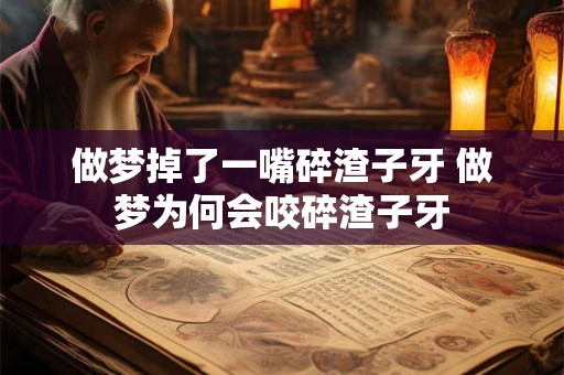 做梦掉了一嘴碎渣子牙 做梦为何会咬碎渣子牙