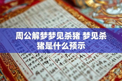 周公解梦梦见杀猪 梦见杀猪是什么预示