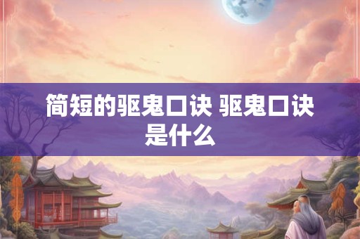简短的驱鬼口诀 驱鬼口诀是什么