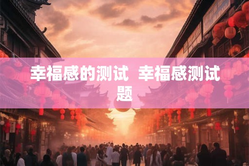 幸福感的测试  幸福感测试题