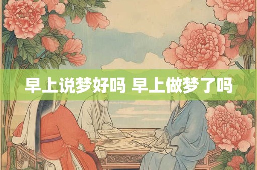 早上说梦好吗 早上做梦了吗