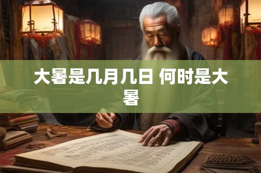 大暑是几月几日 何时是大暑