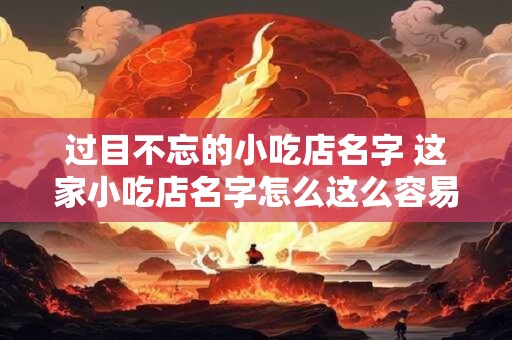过目不忘的小吃店名字 这家小吃店名字怎么这么容易记忆