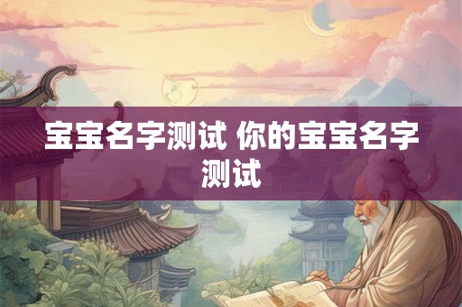 宝宝名字测试 你的宝宝名字测试