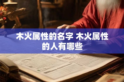 木火属性的名字 木火属性的人有哪些