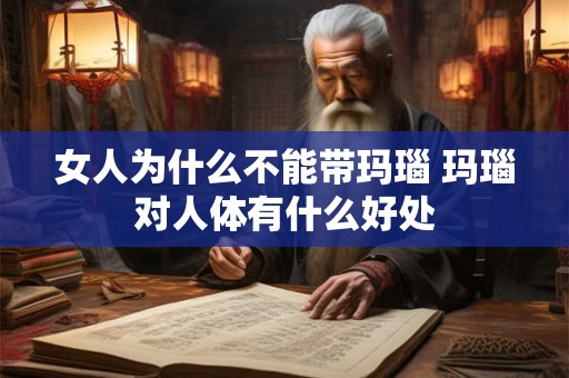 女人为什么不能带玛瑙 玛瑙对人体有什么好处