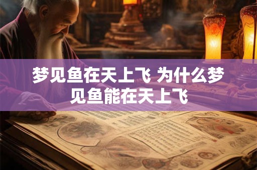 梦见鱼在天上飞 为什么梦见鱼能在天上飞
