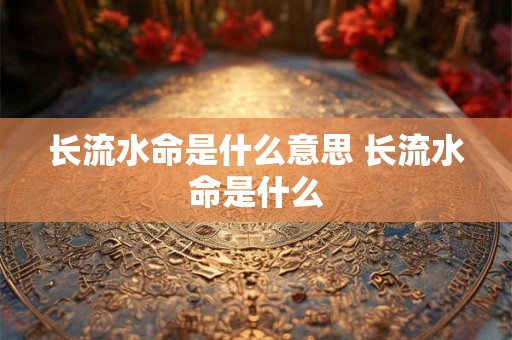 长流水命是什么意思 长流水命是什么