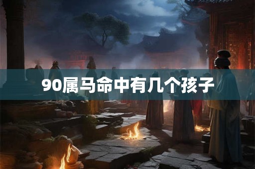 90属马命中有几个孩子