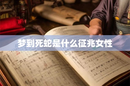 梦到死蛇是什么征兆女性