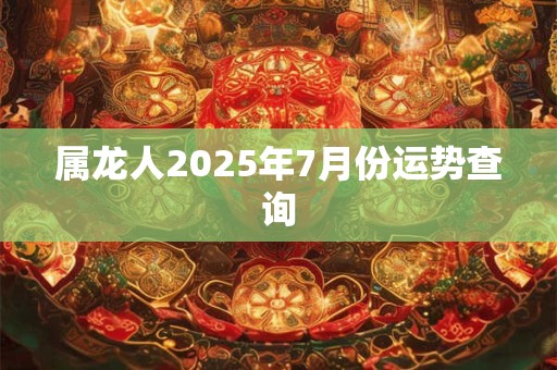 属龙人2026年7月份运势查询