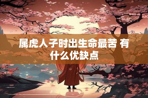 属虎人子时出生命最苦 有什么优缺点