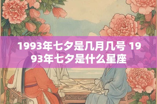 1993年七夕是几月几号 1993年七夕是什么星座