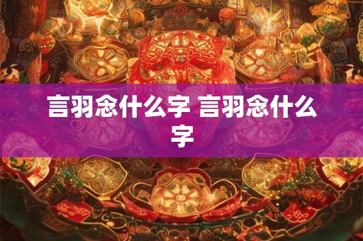 言羽念什么字 言羽念什么字