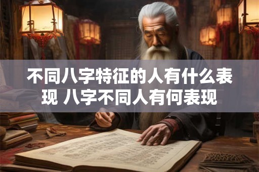 不同八字特征的人有什么表现 八字不同人有何表现