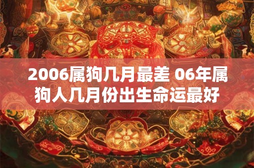 2006属狗几月最差 06年属狗人几月份出生命运最好