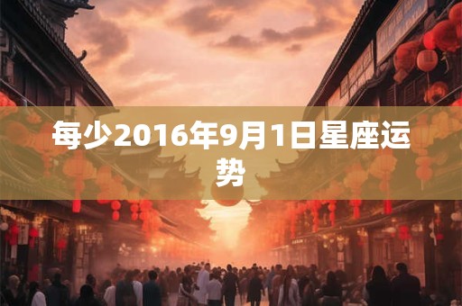 每少2016年9月1日星座运势