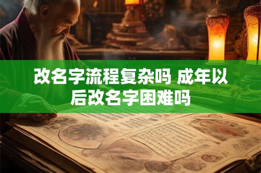 改名字流程复杂吗 成年以后改名字困难吗