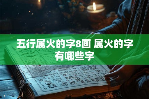 五行属火的字8画 属火的字有哪些字