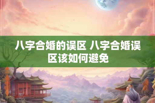 八字合婚的误区 八字合婚误区该如何避免