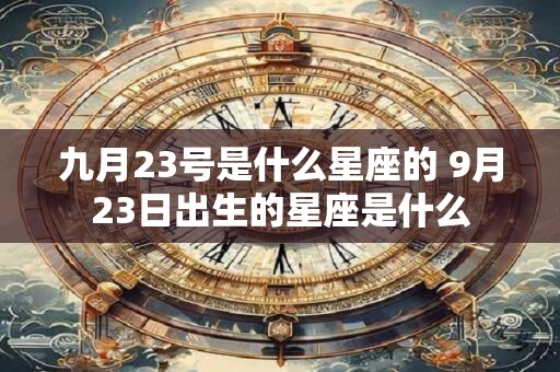九月23号是什么星座的 9月23日出生的星座是什么