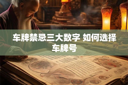 车牌禁忌三大数字 如何选择车牌号