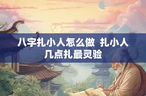 八字扎小人怎么做  扎小人几点扎最灵验