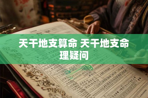 天干地支算命 天干地支命理疑问