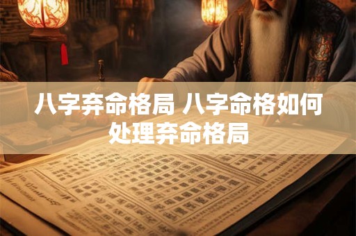 八字弃命格局 八字命格如何处理弃命格局