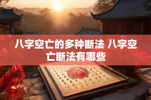 八字空亡的多种断法 八字空亡断法有哪些