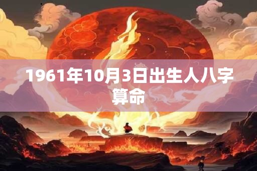 1961年10月3日出生人八字算命