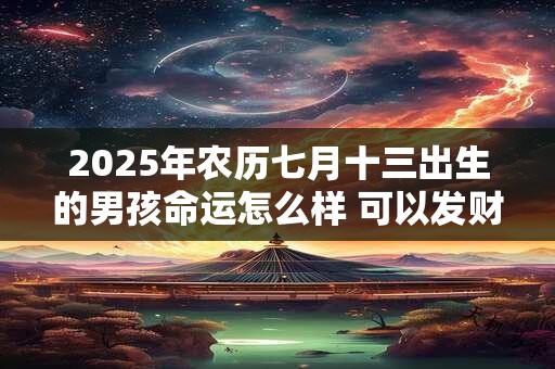 2026年农历七月十三出生的男孩命运怎么样 可以发财吗