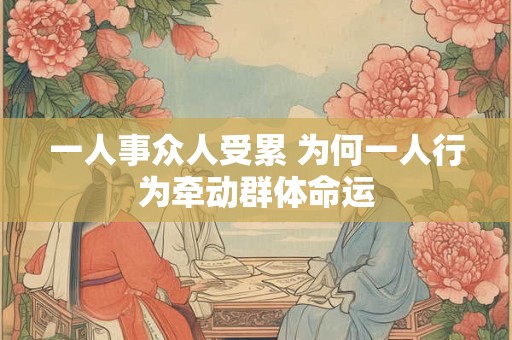一人事众人受累 为何一人行为牵动群体命运