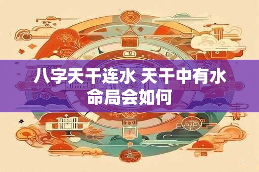 八字天干连水 天干中有水命局会如何