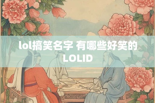 lol搞笑名字 有哪些好笑的LOLID